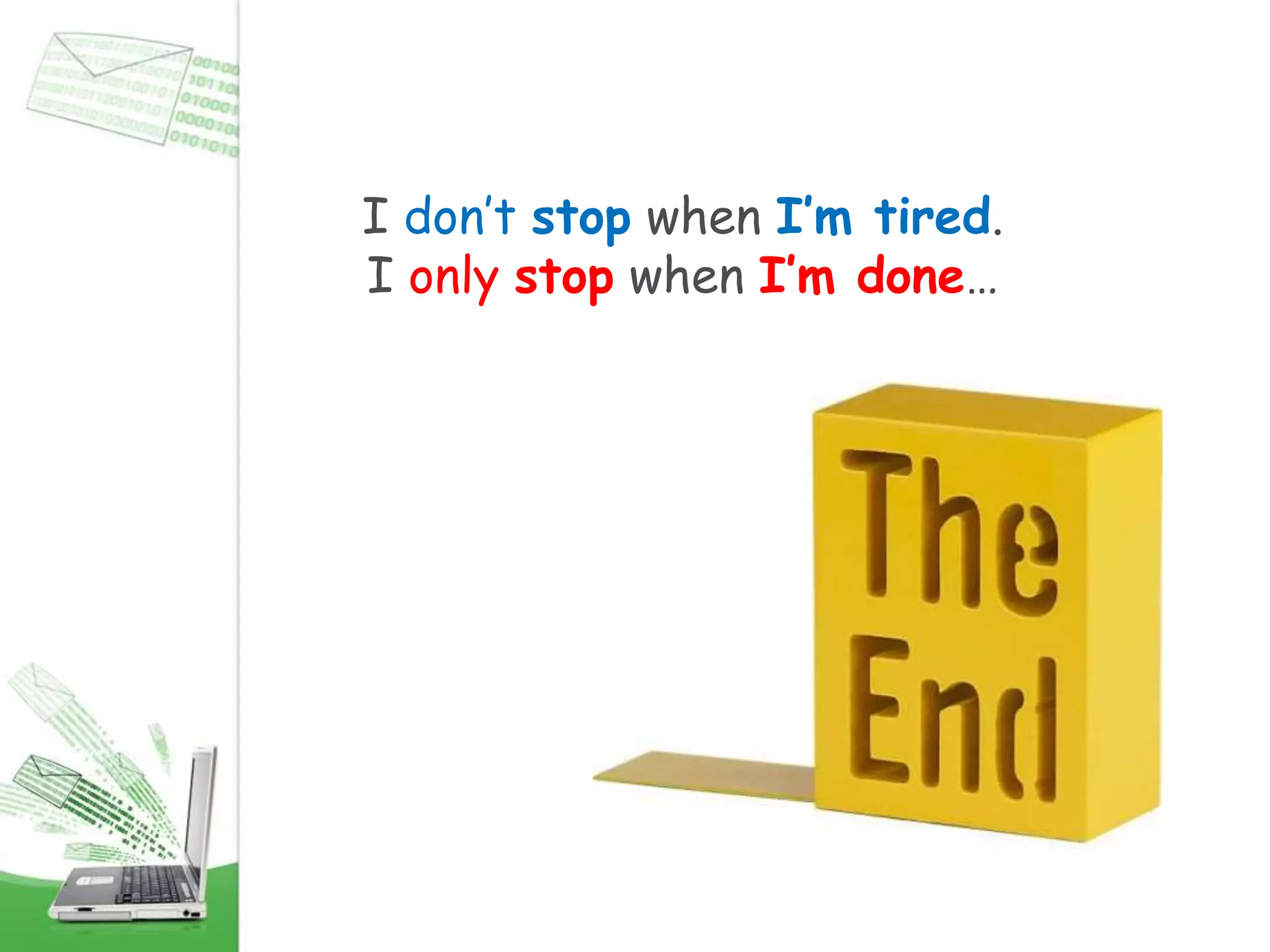 I don’t stop when I’m tired.
I only stop when I’m done…
 
