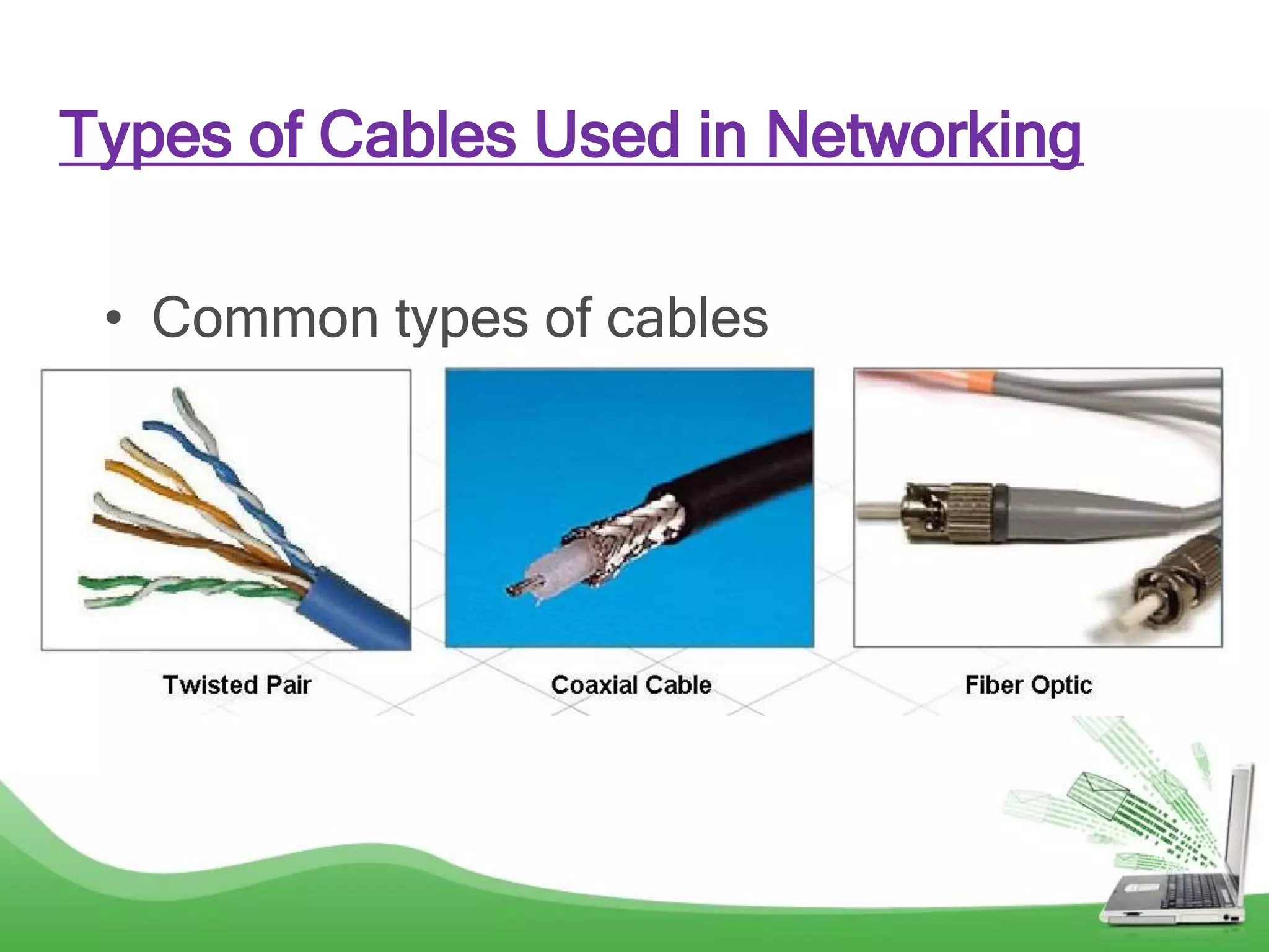 Types of Cables Used in Networking
• Common types of cables
 