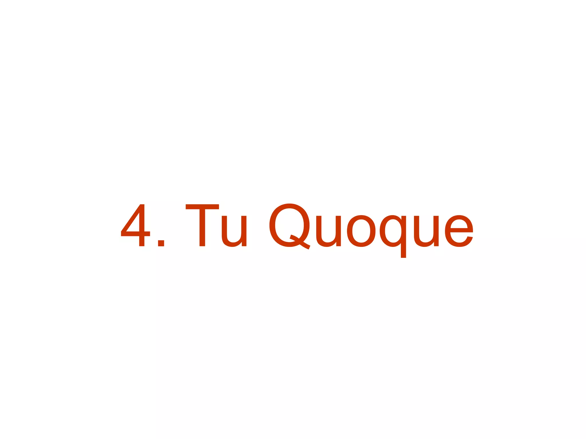 4. Tu Quoque
 