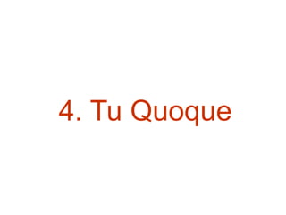 4. Tu Quoque
 