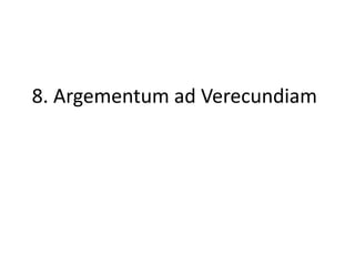 8. Argementum ad Verecundiam
 