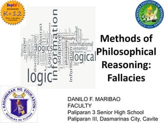 Methods of
Philosophical
Reasoning:
Fallacies
DANILO F. MARIBAO
FACULTY
Paliparan 3 Senior High School
Paliparan III, Dasmarinas City, Cavite
 