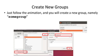 Create New Groups
• Just follow the animation, and you will create a new group, namely
“somegroup”
 