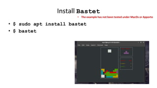 Install Bastet
• $ sudo apt install bastet
• $ bastet
• The example has not been tested under MacOs or Apporto
 