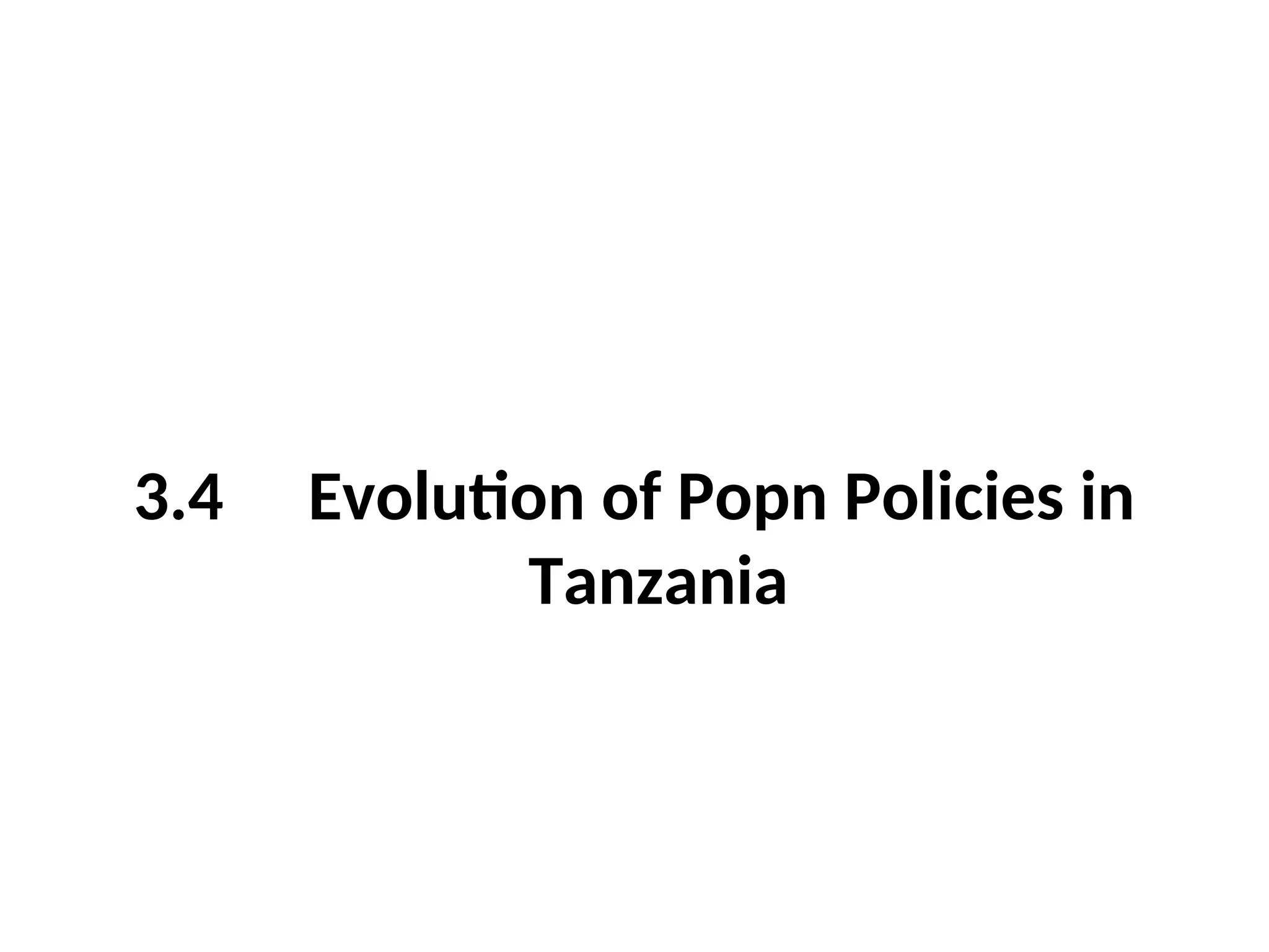 3.4 Evolution of Popn Policies in
Tanzania
 