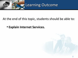 Learning Outcome


At the end of this topic, students should be able to:

  • Explain Internet Services.




                                                   2
 