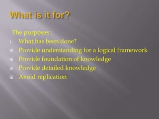What is it for?The purposes :What has been done?Provide understanding for a logical frameworkProvide foundation of knowledgeProvide detailed knowledgeAvoid replication