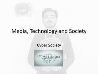 Media, Technology and Society
Cyber Society
 