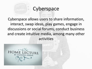 Cyberspace
Cyberspace allows users to share information,
interact, swap ideas, play games, engage in
discussions or social...