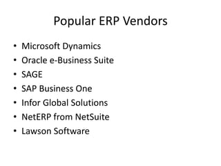 Popular ERP Vendors
• Microsoft Dynamics
• Oracle e-Business Suite
• SAGE
• SAP Business One
• Infor Global Solutions
• NetERP from NetSuite
• Lawson Software
 