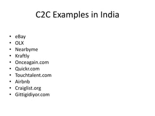 C2C Examples in India
• eBay
• OLX
• Nearbyme
• Kraftly
• Onceagain.com
• Quickr.com
• Touchtalent.com
• Airbnb
• Craiglist.org
• Gittigidiyor.com
 