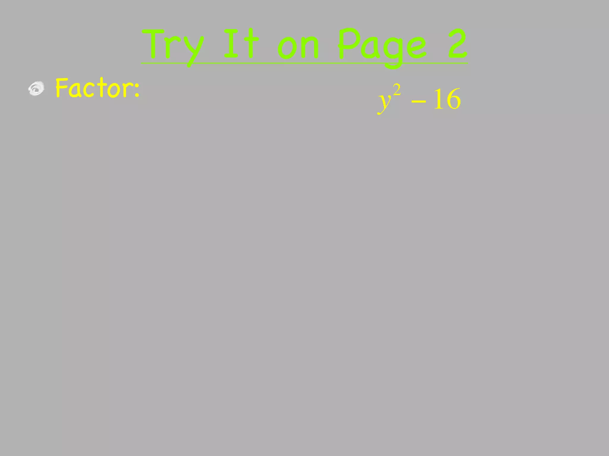 Try It on Page 2
Factor:           2
                 y − 16
 