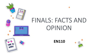 FINALS: FACTS AND
OPINION
EN110
 