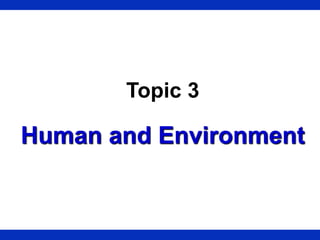 Topic 3
Human and Environment
 