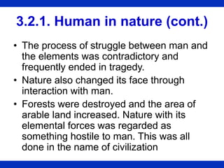 3.2.1. Human in nature (cont.)
• The process of struggle between man and
the elements was contradictory and
frequently end...