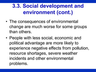 3.3. Social development and
environment (cont.)
• The consequences of environmental
change are much worse for some groups
...