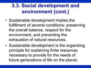 3.3. Social development and
environment (cont.)
• Sustainable development implies the
fulfillment of several conditions: p...