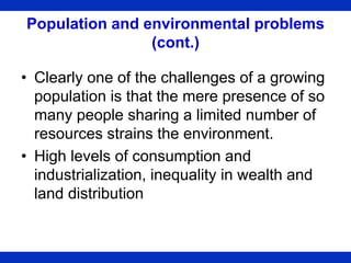 Population and environmental problems
(cont.)
• Clearly one of the challenges of a growing
population is that the mere pre...