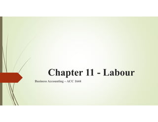 Chapter 11 - Labour
Business Accounting – ACC 1644
 