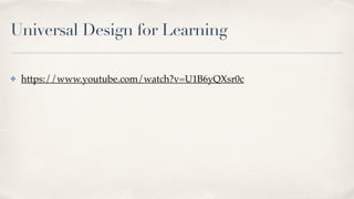 Universal Design for Learning
✤ https://www.youtube.com/watch?v=U1B6yQXsr0c
 