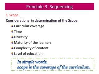 Principle 3: Sequencing
1. Scope
Curricular coverage
Time
Diversity
Maturity of the learners
Complexity of content
Level of education
 