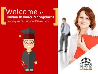 Welcome to
Human Resource Management
Employee Testing and Selection
[ ]
 