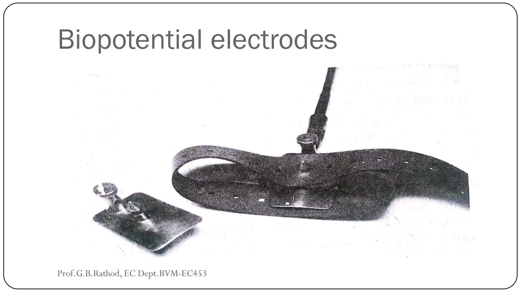 Biopotential electrodes
Prof.G.B.Rathod, EC Dept.BVM-EC453
 