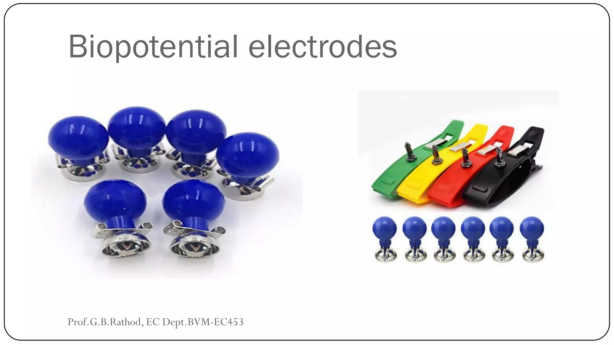 Biopotential electrodes
Prof.G.B.Rathod, EC Dept.BVM-EC453
 