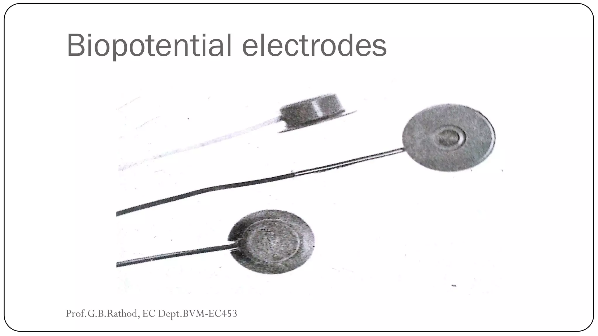 Biopotential electrodes
Prof.G.B.Rathod, EC Dept.BVM-EC453
 