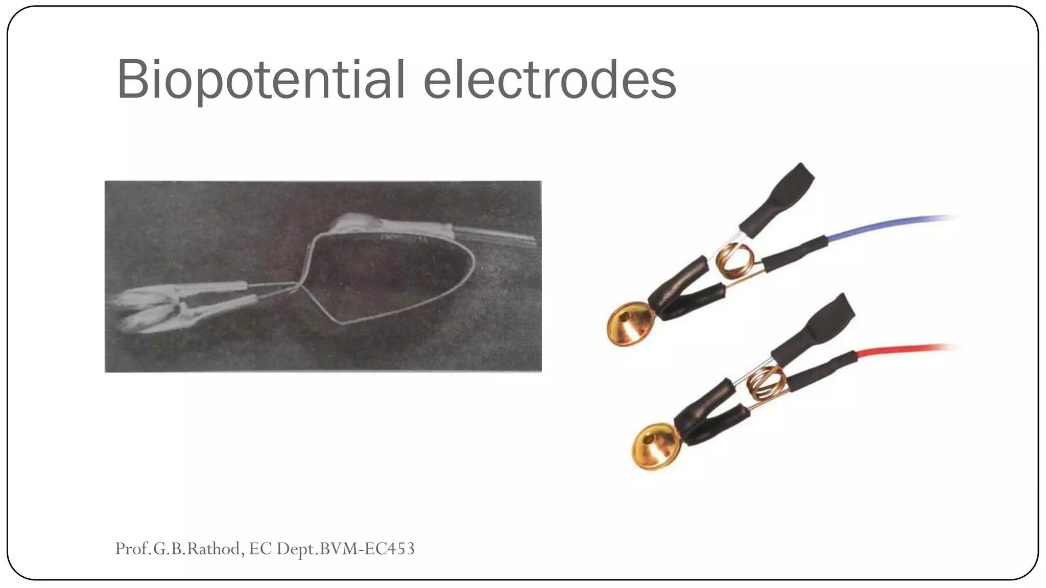 Biopotential electrodes
Prof.G.B.Rathod, EC Dept.BVM-EC453
 