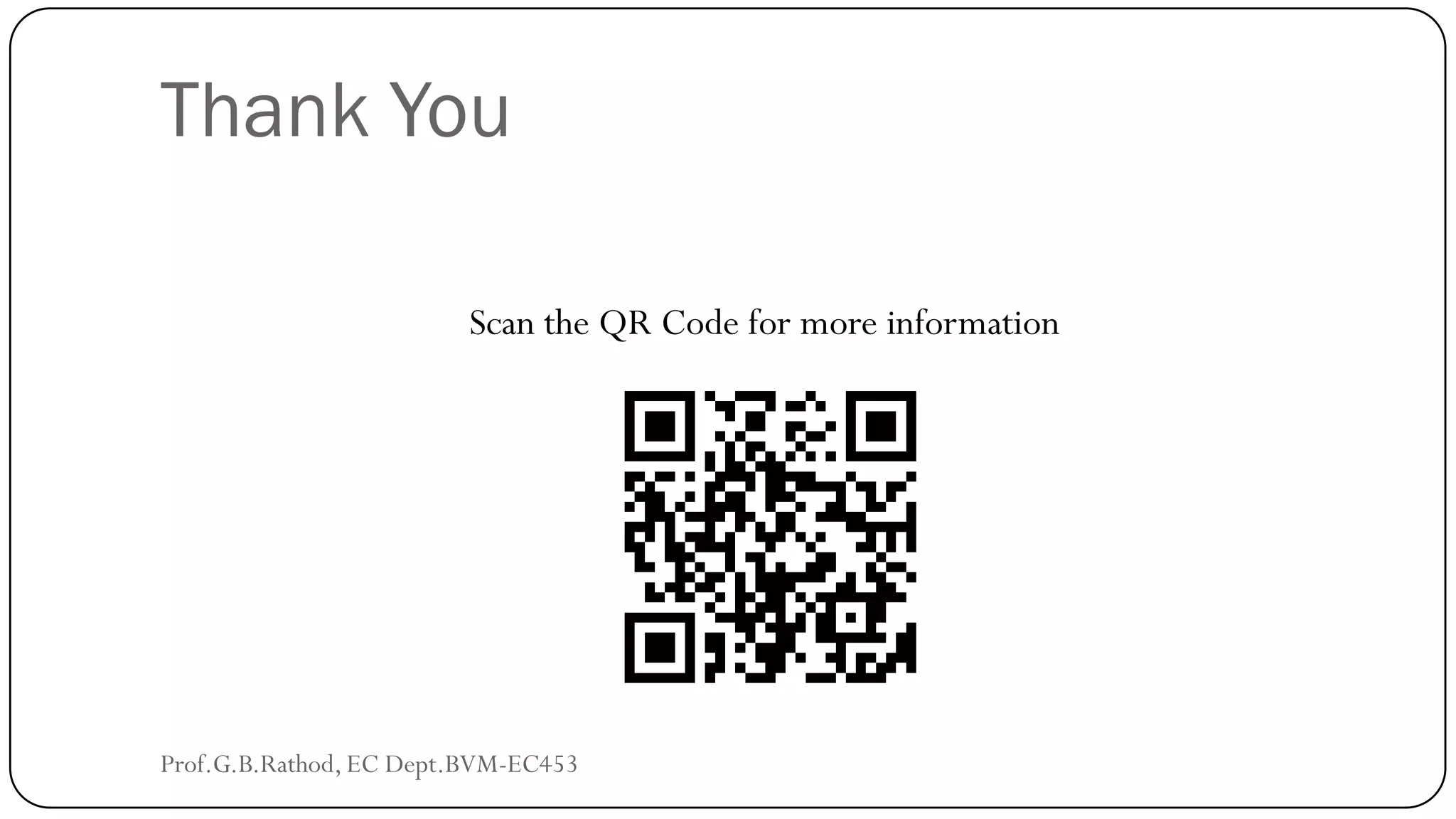 Thank You
Scan the QR Code for more information
Prof.G.B.Rathod, EC Dept.BVM-EC453
 