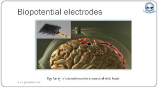 Biopotential electrodes
Fig:Array of microelectrodes connected with brain
www.gbrathod.co.in
 