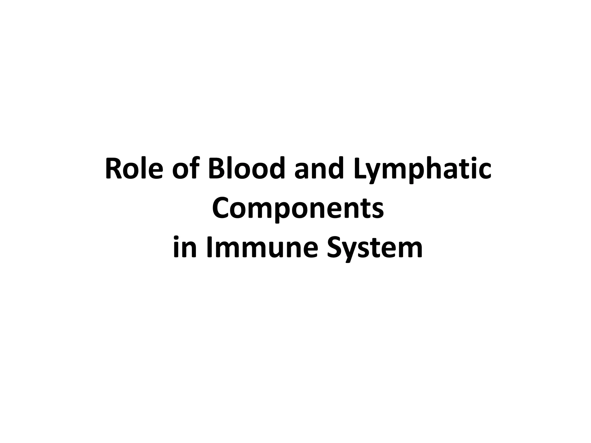 Role of Blood and Lymphatic
Components
in Immune System
 