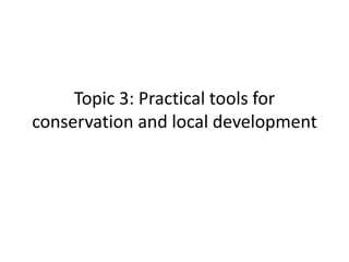 Topic 3: Practical tools for
conservation and local development

 