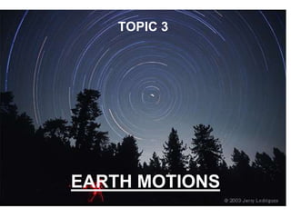 EARTH MOTIONS
TOPIC 3
 