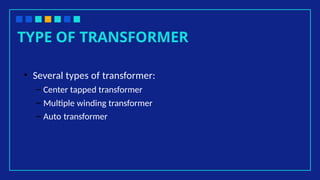 TYPE OF TRANSFORMER
• Several types of transformer:
– Center tapped transformer
– Multiple winding transformer
– Auto transformer
 