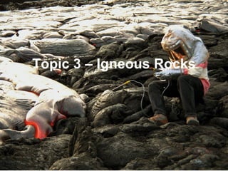 Topic 3 – Igneous Rocks 