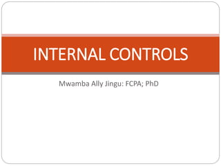 Mwamba Ally Jingu: FCPA; PhD
INTERNAL CONTROLS
 