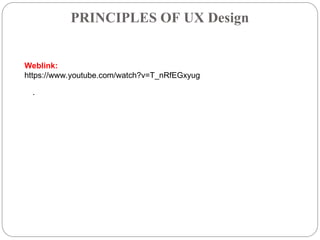 PRINCIPLES OF UX Design
.
Weblink:
https://www.youtube.com/watch?v=T_nRfEGxyug
 