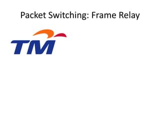 Packet Switching: Frame Relay
 
