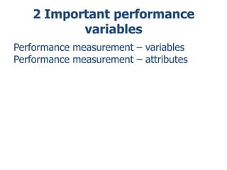 2 Important performance
variables
Performance measurement – variables
Performance measurement – attributes

 
