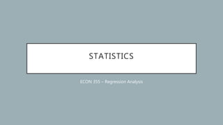 STATISTICS
ECON 355 – Regression Analysis
 