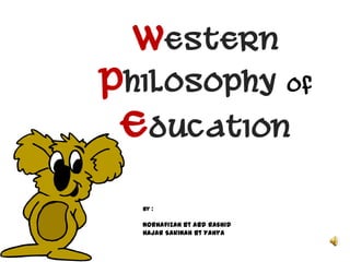 Western
Philosophy of
 Education
  By :

  Norhafizah bt Abd Rashid
  Hajar Sakinah bt Yahya
 