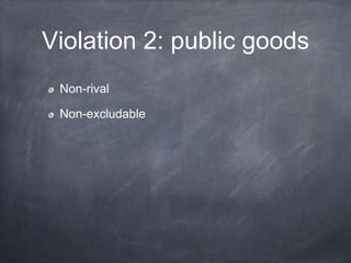 Violation 2: public goods
Non-rival
Non-excludable
 