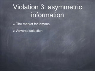 Violation 3: asymmetric
information
The market for lemons
Adverse selection
 