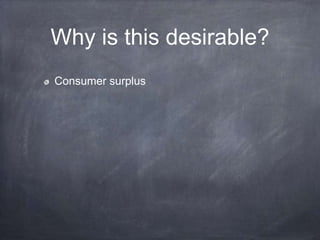 Why is this desirable?
Consumer surplus
 