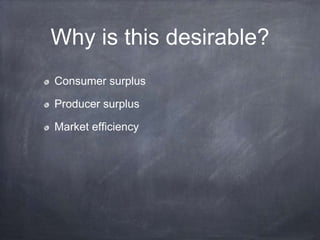 Why is this desirable?
Consumer surplus
Producer surplus
Market efficiency
 
