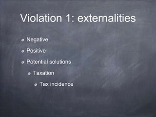 Violation 1: externalities
Negative
Positive
Potential solutions
Taxation
Tax incidence
 