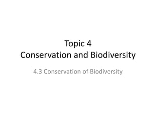 Topic 4
Conservation and Biodiversity
4.3 Conservation of Biodiversity

 