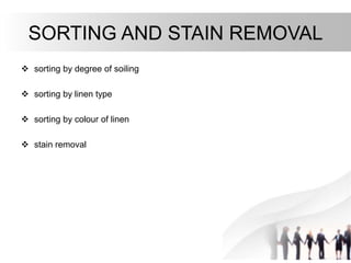 SORTING AND STAIN REMOVAL
 sorting by degree of soiling
 sorting by linen type
 sorting by colour of linen
 stain removal
 